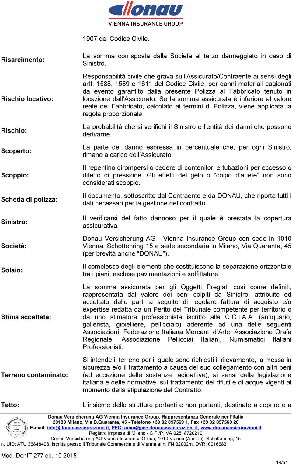 danneggiato in caso di Sinistro. Responsabilità civile che grava sull Assicurato/Contraente ai sensi degli artt.