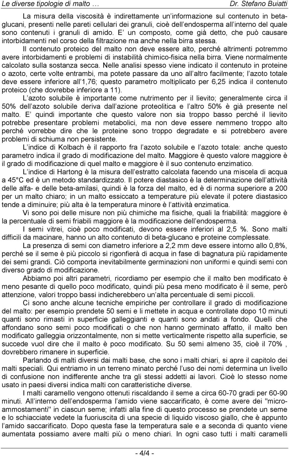 Il contenuto proteico del malto non deve essere alto, perché altrimenti potremmo avere intorbidamenti e problemi di instabilità chimico-fisica nella birra.