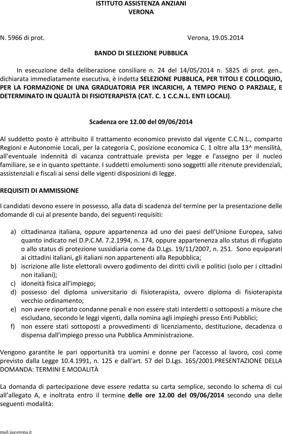 FISIOTERAPISTA (CAT. C. 1 C.C.N.L. ENTI LOCALI). Scadenza ore 12.00 del 09/06/2014 Al suddetto posto è attribuito il trattamento economico previsto dal vigente C.C.N.L., comparto Regioni e Autonomie Locali, per la categoria C, posizione economica C.