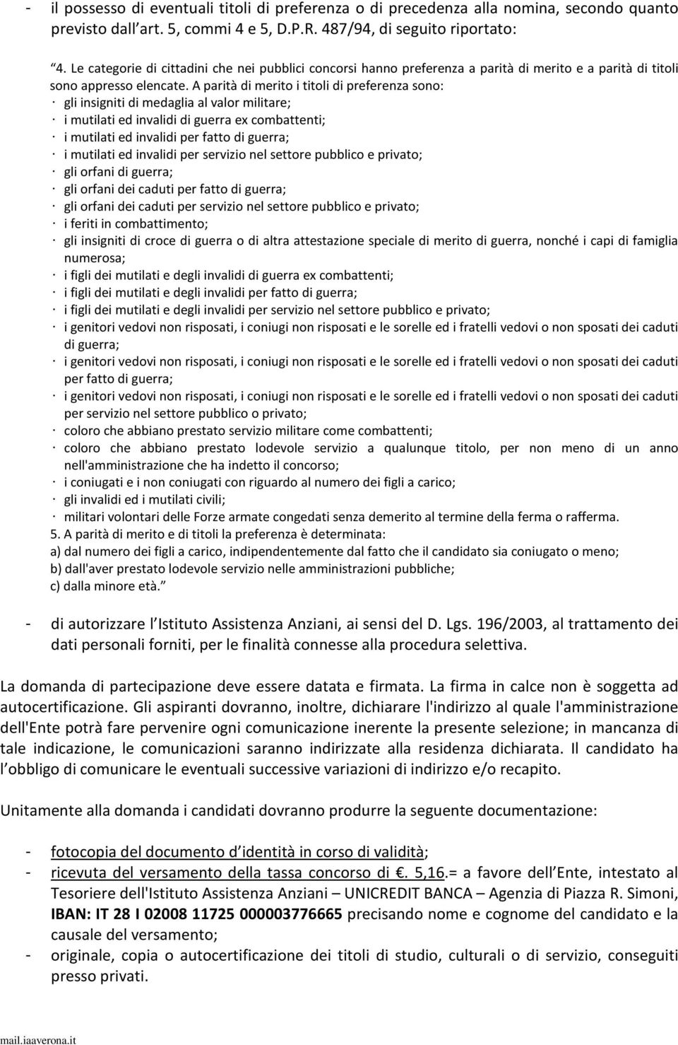 A parità di merito i titoli di preferenza sono: gli insigniti di medaglia al valor militare; i mutilati ed invalidi di guerra ex combattenti; i mutilati ed invalidi per fatto di guerra; i mutilati ed