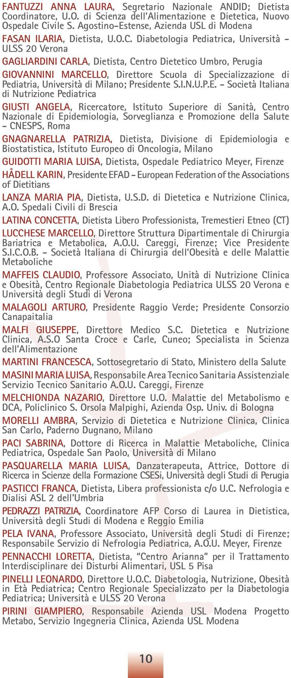 Diabetologia Pediatrica, Università - ULSS 20 Verona GAGLIARDINI CARLA, Dietista, Centro Dietetico Umbro, Perugia GIOVANNINI MARCELLO, Direttore Scuola di Specializzazione di Pediatria, Università di