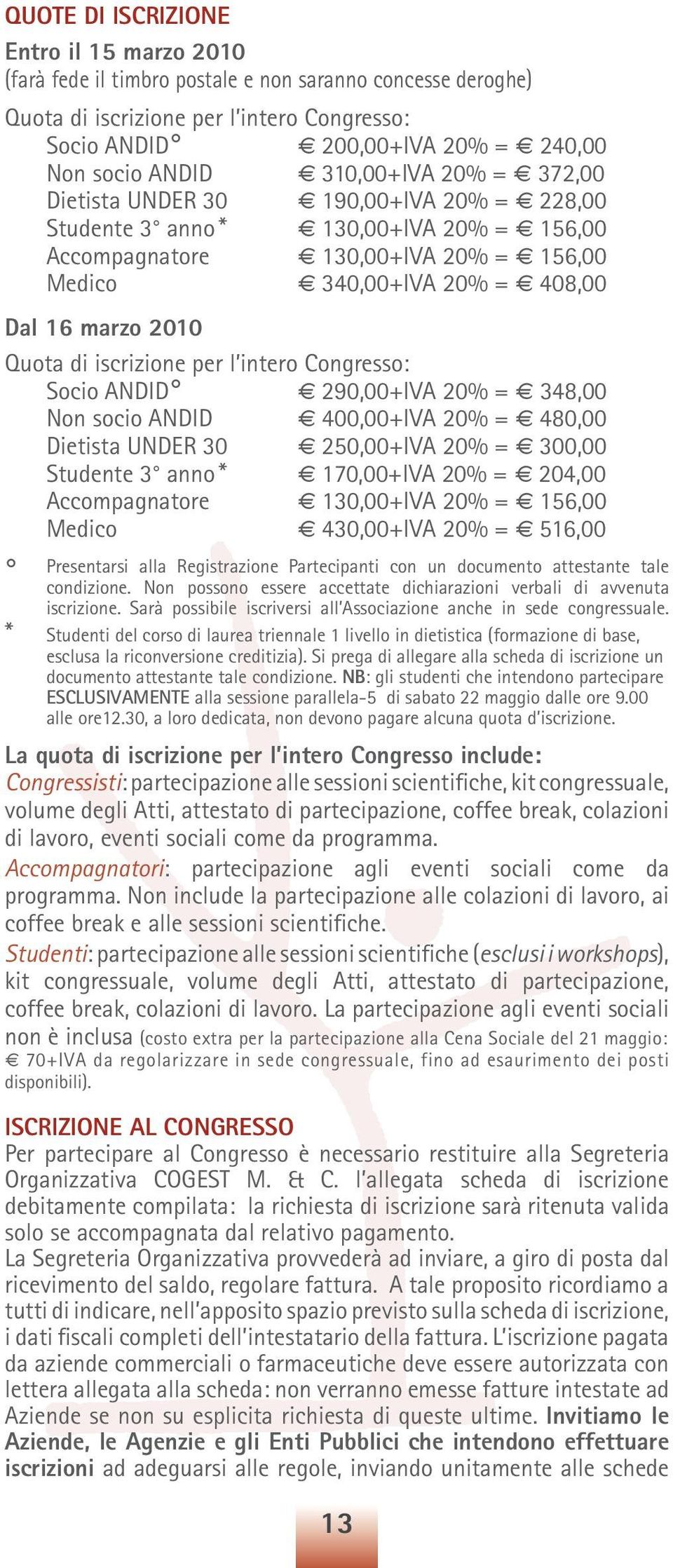 Quota di iscrizione per l intero Congresso: Socio ANDID 290,00+IVA 20% = 348,00 Non socio ANDID 400,00+IVA 20% = 480,00 Dietista UNDER 30 250,00+IVA 20% = 300,00 Studente 3 anno * 170,00+IVA 20% =