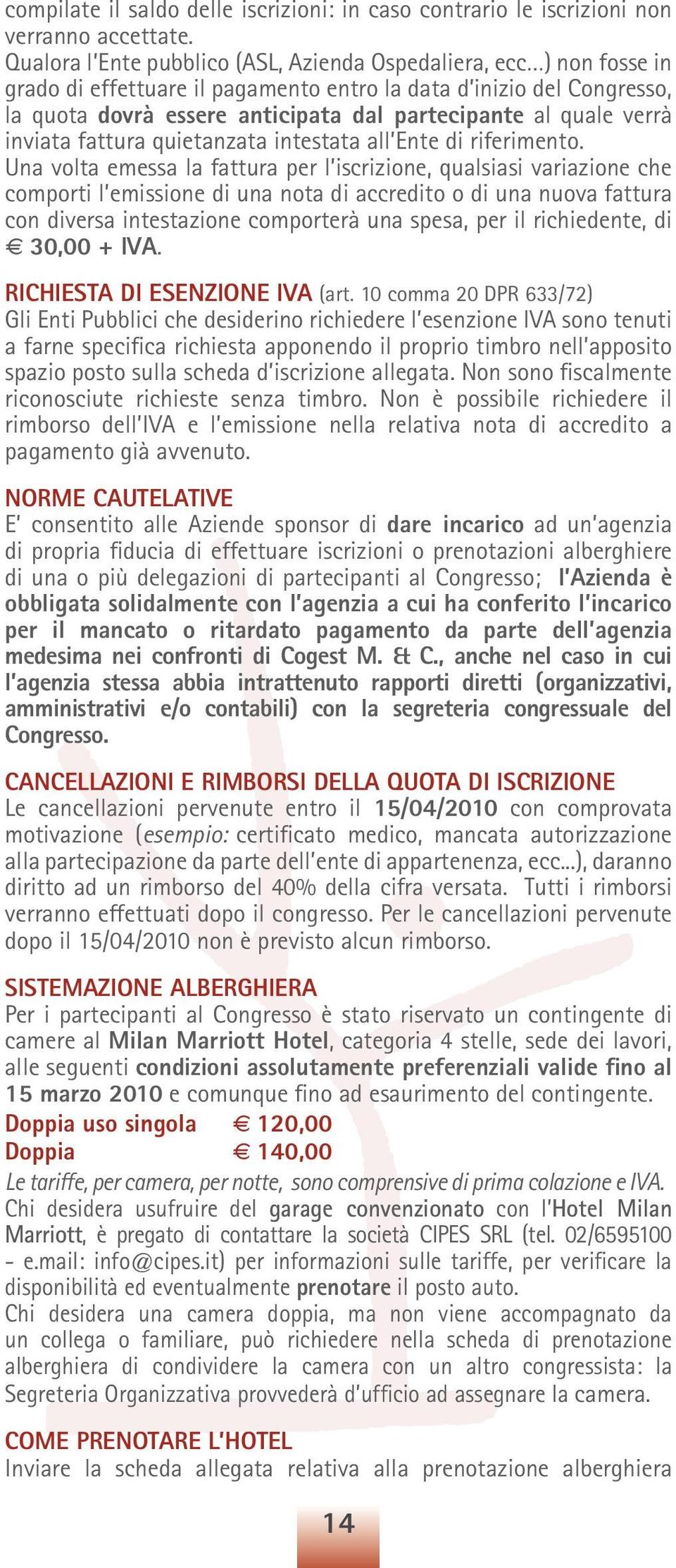 verrà inviata fattura quietanzata intestata all Ente di riferimento.