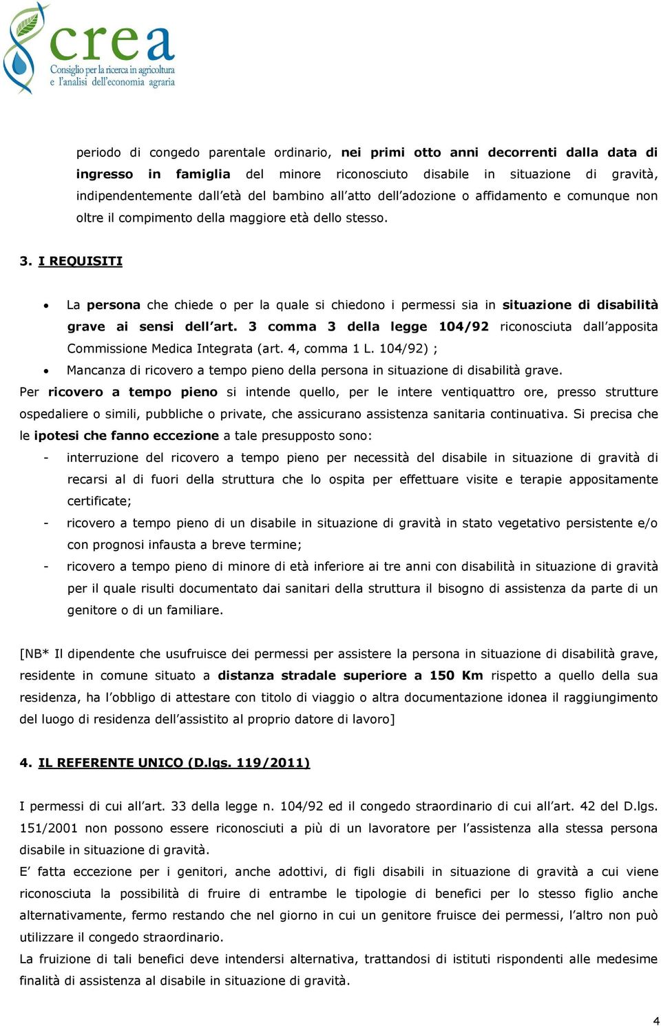 I REQUISITI La persona che chiede o per la quale si chiedono i permessi sia in situazione di disabilità grave ai sensi dell art.