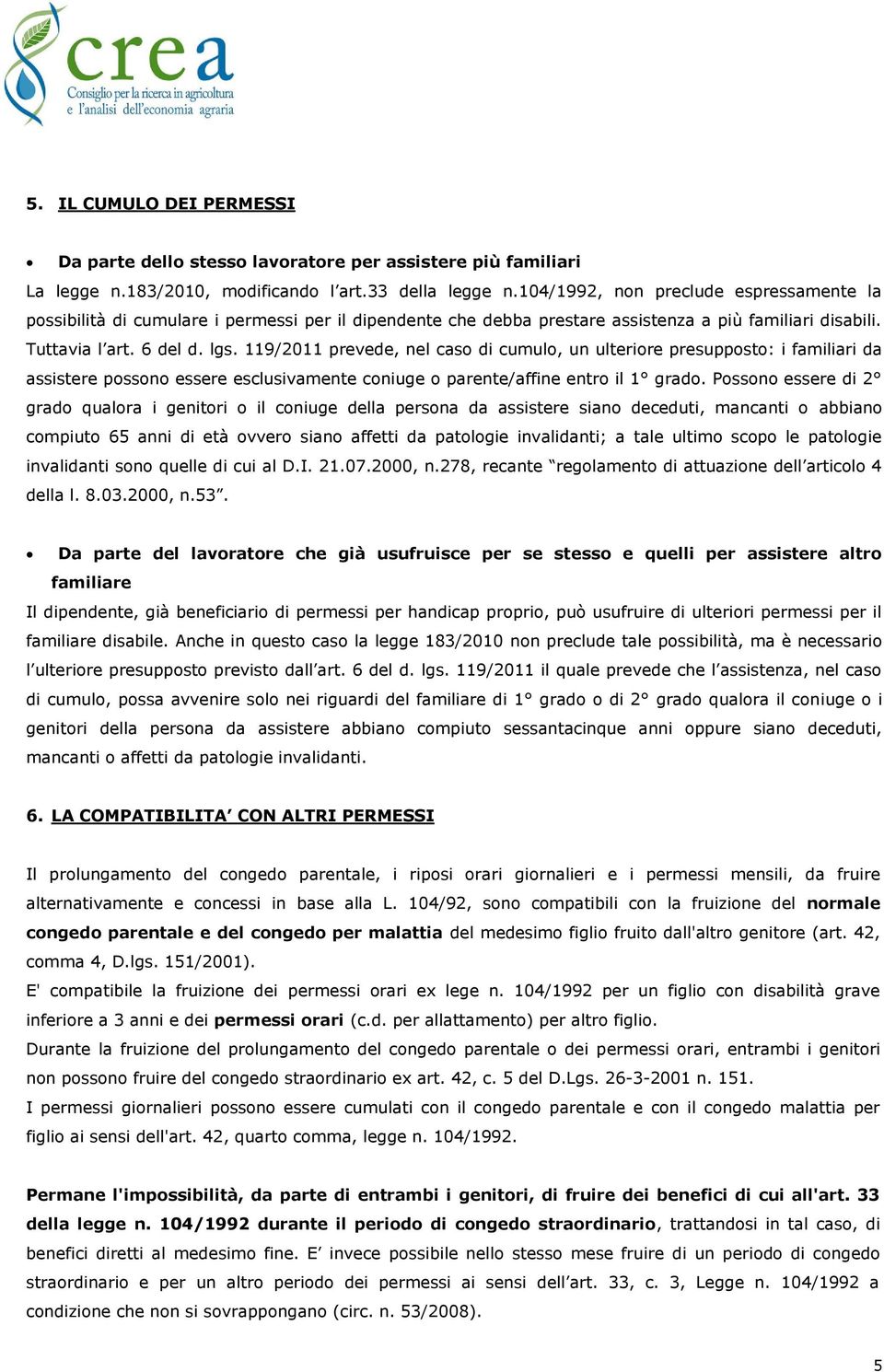 119/2011 prevede, nel caso di cumulo, un ulteriore presupposto: i familiari da assistere possono essere esclusivamente coniuge o parente/affine entro il 1 grado.