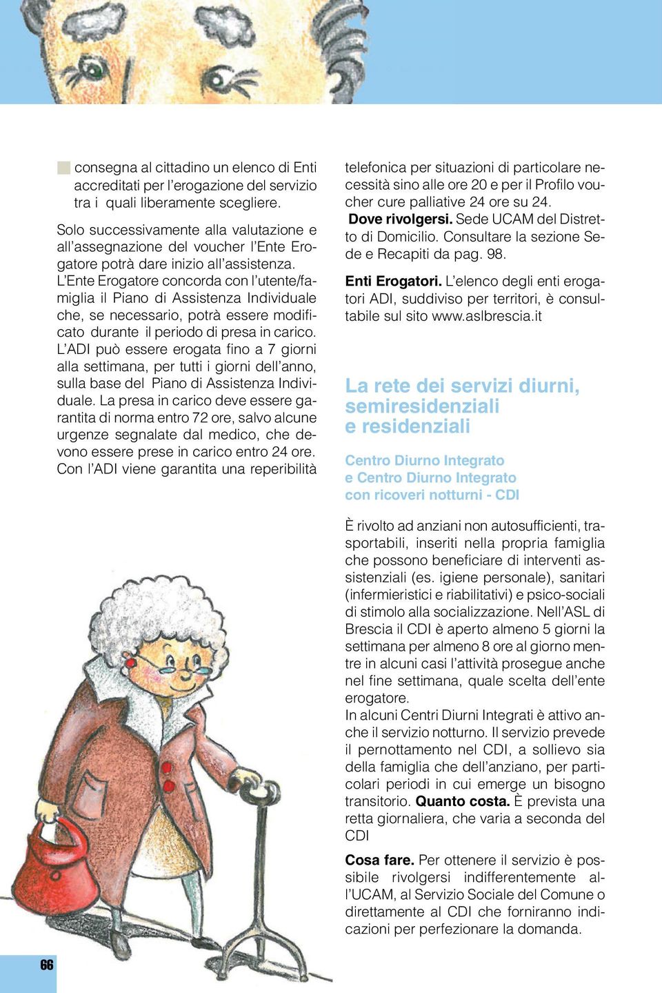 L Ente Erogatore concorda con l utente/famiglia il Piano di Assistenza Individuale che, se necessario, potrà essere modificato durante il periodo di presa in carico.