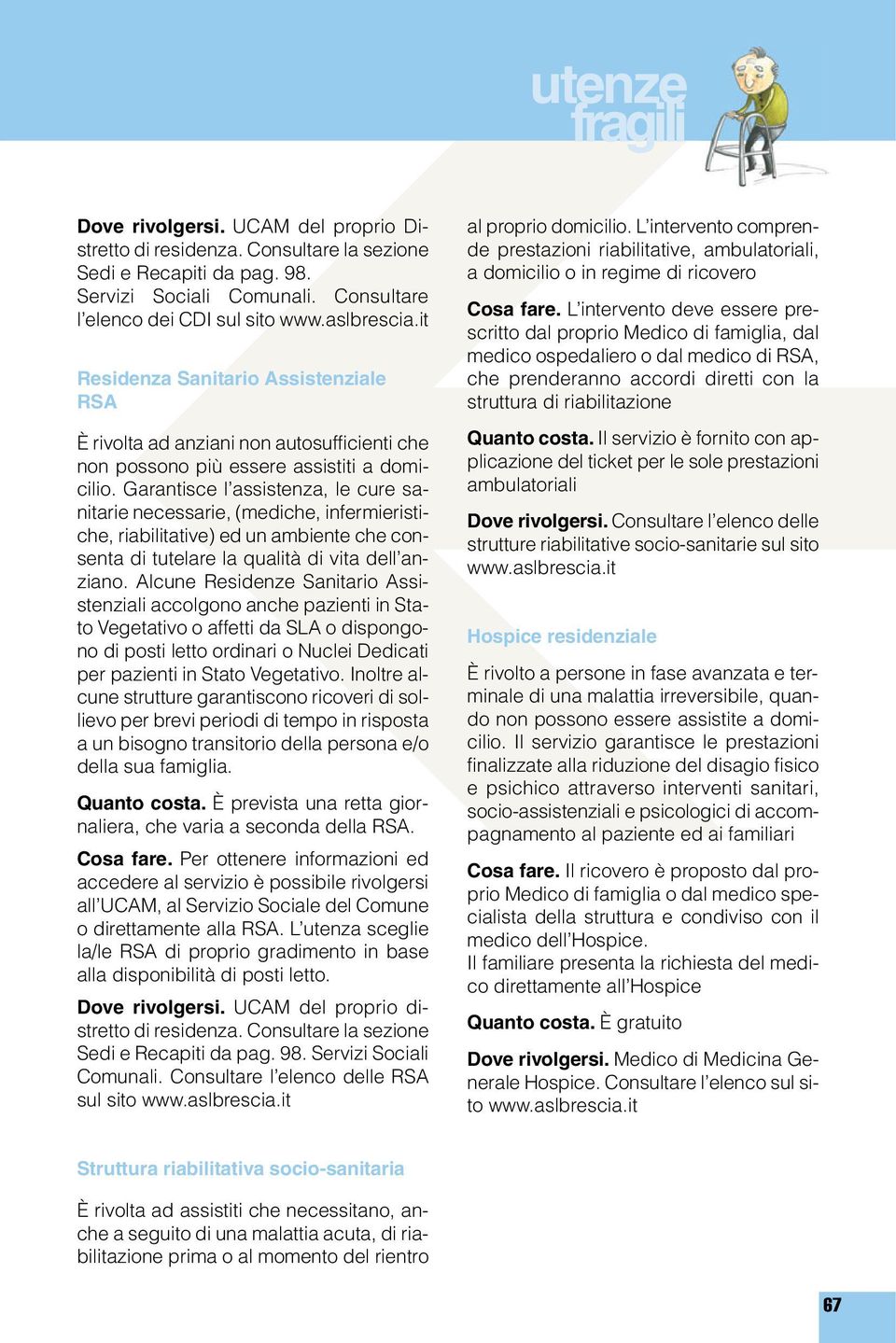 Garantisce l assistenza, le cure sanitarie necessarie, (mediche, infermieristiche, riabilitative) ed un ambiente che consenta di tutelare la qualità di vita dell anziano.