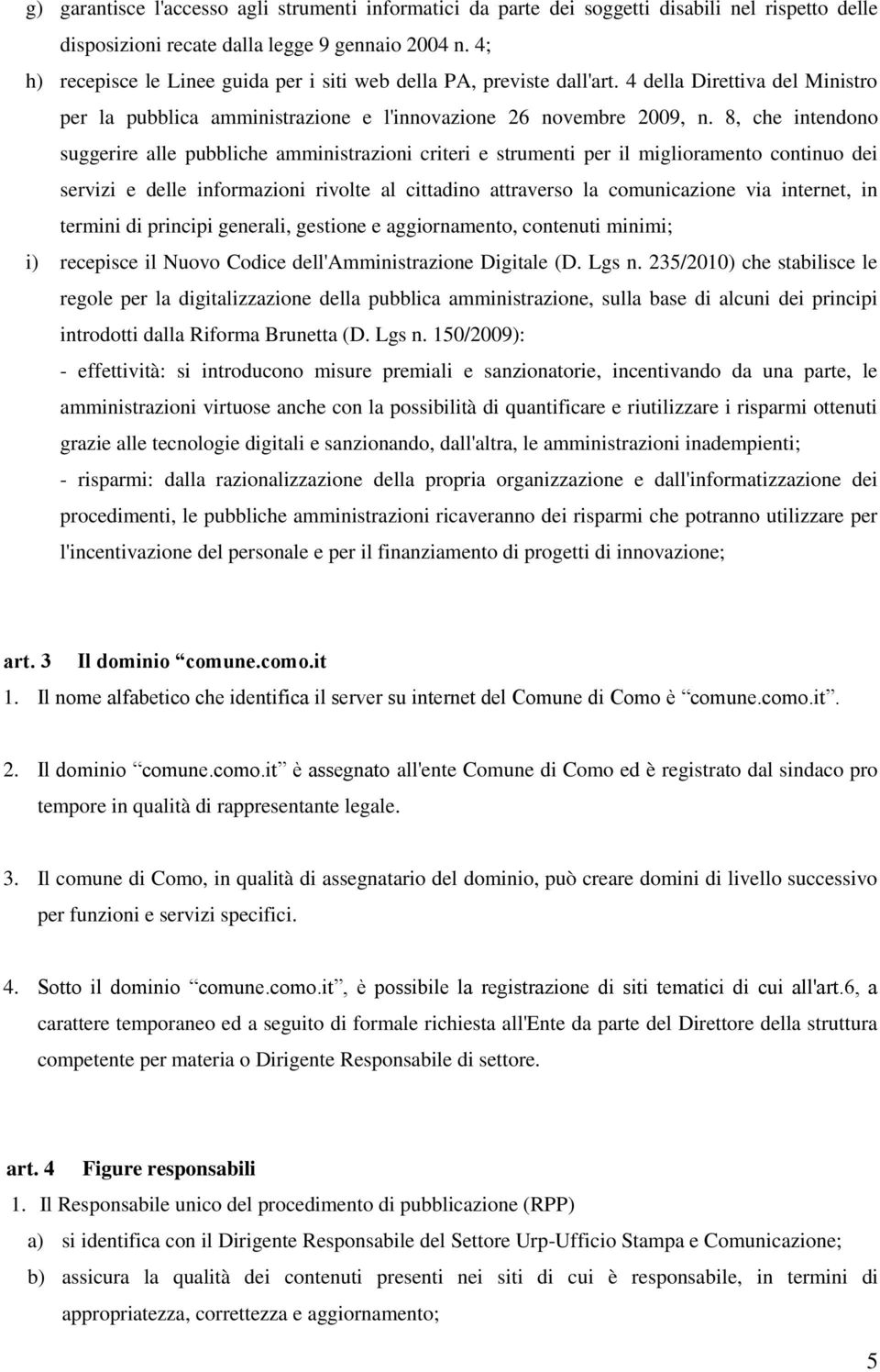 8, che intendono suggerire alle pubbliche amministrazioni criteri e strumenti per il miglioramento continuo dei servizi e delle informazioni rivolte al cittadino attraverso la comunicazione via