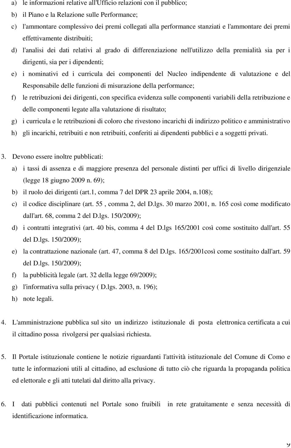 ed i curricula dei componenti del Nucleo indipendente di valutazione e del Responsabile delle funzioni di misurazione della performance; f) le retribuzioni dei dirigenti, con specifica evidenza sulle