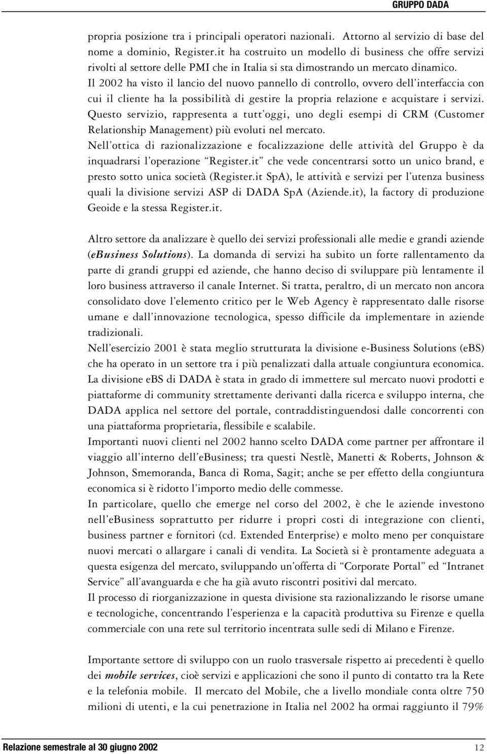 Il 2002 ha visto il lancio del nuovo pannello di controllo, ovvero dell interfaccia con cui il cliente ha la possibilità di gestire la propria relazione e acquistare i servizi.