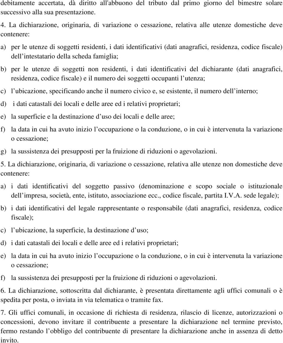 codice fiscale) dell intestatario della scheda famiglia; b) per le utenze di soggetti non residenti, i dati identificativi del dichiarante (dati anagrafici, residenza, codice fiscale) e il numero dei