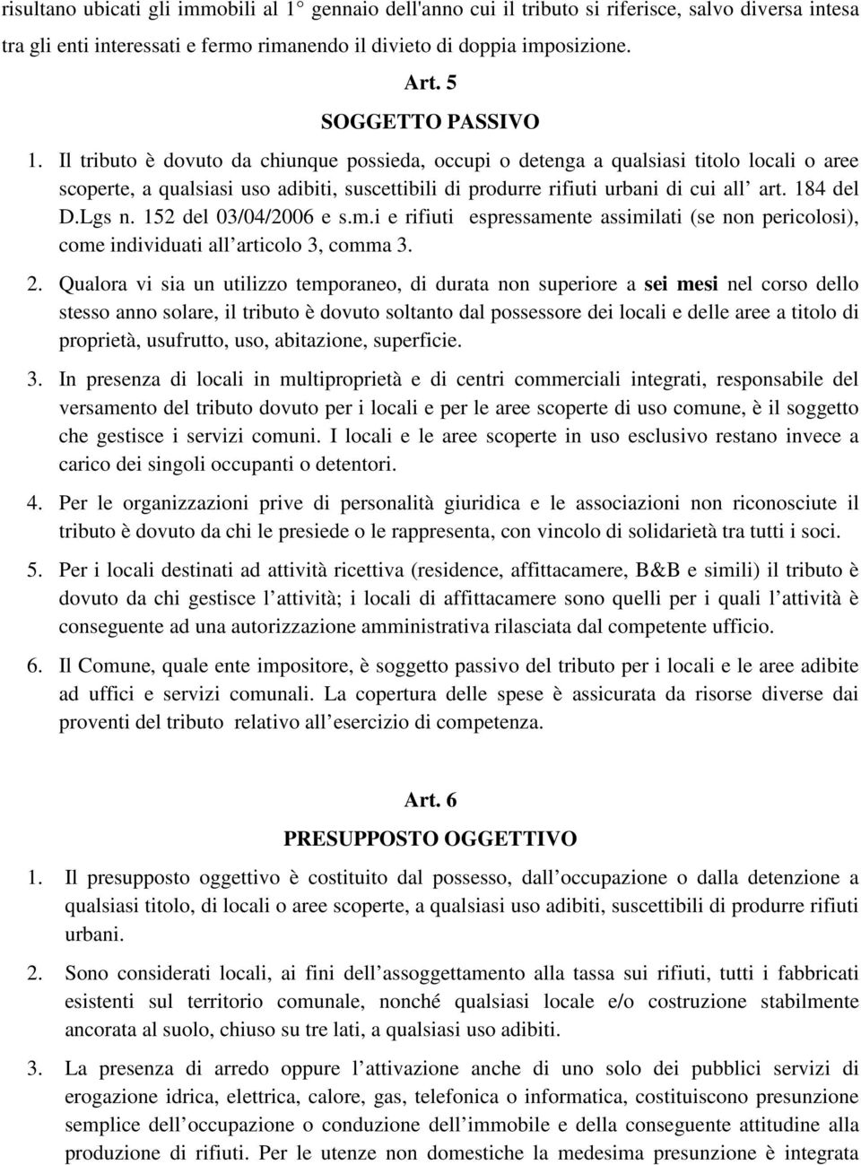 Il tributo è dovuto da chiunque possieda, occupi o detenga a qualsiasi titolo locali o aree scoperte, a qualsiasi uso adibiti, suscettibili di produrre rifiuti urbani di cui all art. 184 del D.Lgs n.