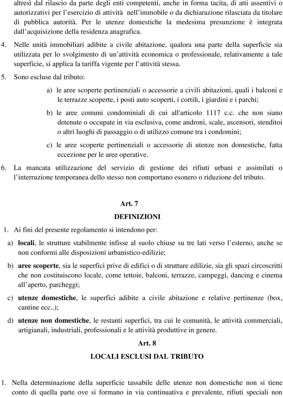 Nelle unità immobiliari adibite a civile abitazione, qualora una parte della superficie sia utilizzata per lo svolgimento di un attività economica o professionale, relativamente a tale superficie, si