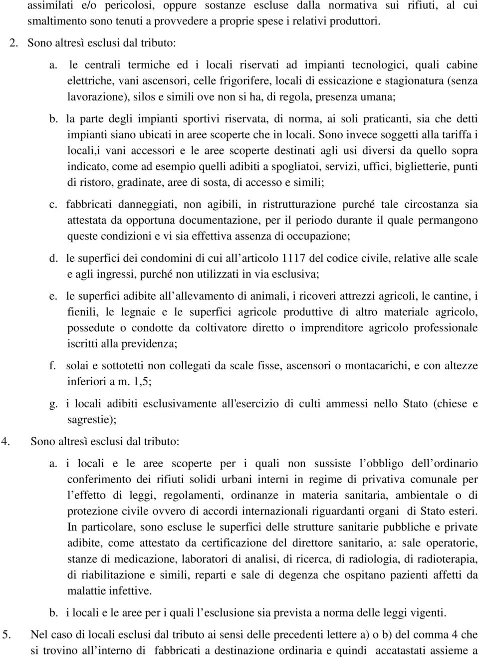 le centrali termiche ed i locali riservati ad impianti tecnologici, quali cabine elettriche, vani ascensori, celle frigorifere, locali di essicazione e stagionatura (senza lavorazione), silos e