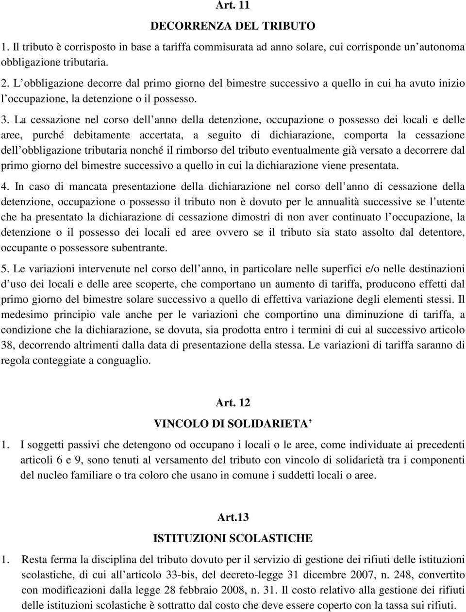 La cessazione nel corso dell anno della detenzione, occupazione o possesso dei locali e delle aree, purché debitamente accertata, a seguito di dichiarazione, comporta la cessazione dell obbligazione