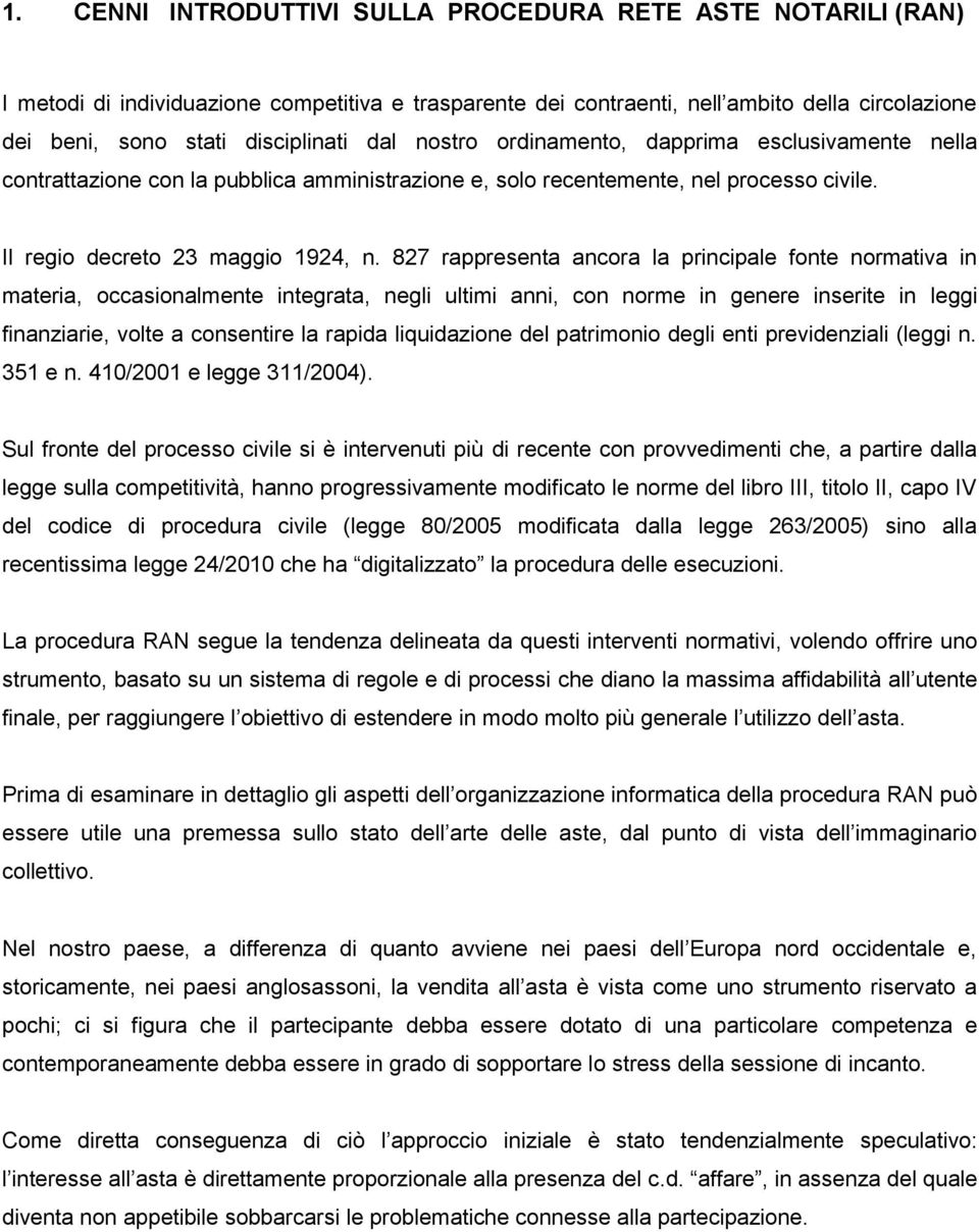 827 rappresenta ancora la principale fonte normativa in materia, occasionalmente integrata, negli ultimi anni, con norme in genere inserite in leggi finanziarie, volte a consentire la rapida