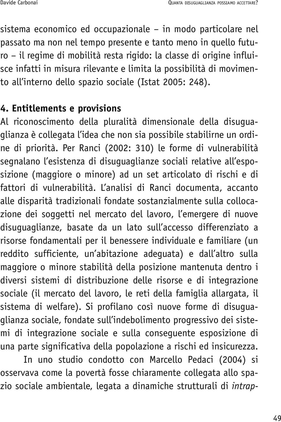 in misura rilevante e limita la possibilità di movimento all interno dello spazio sociale (Istat 2005: 248). 4.