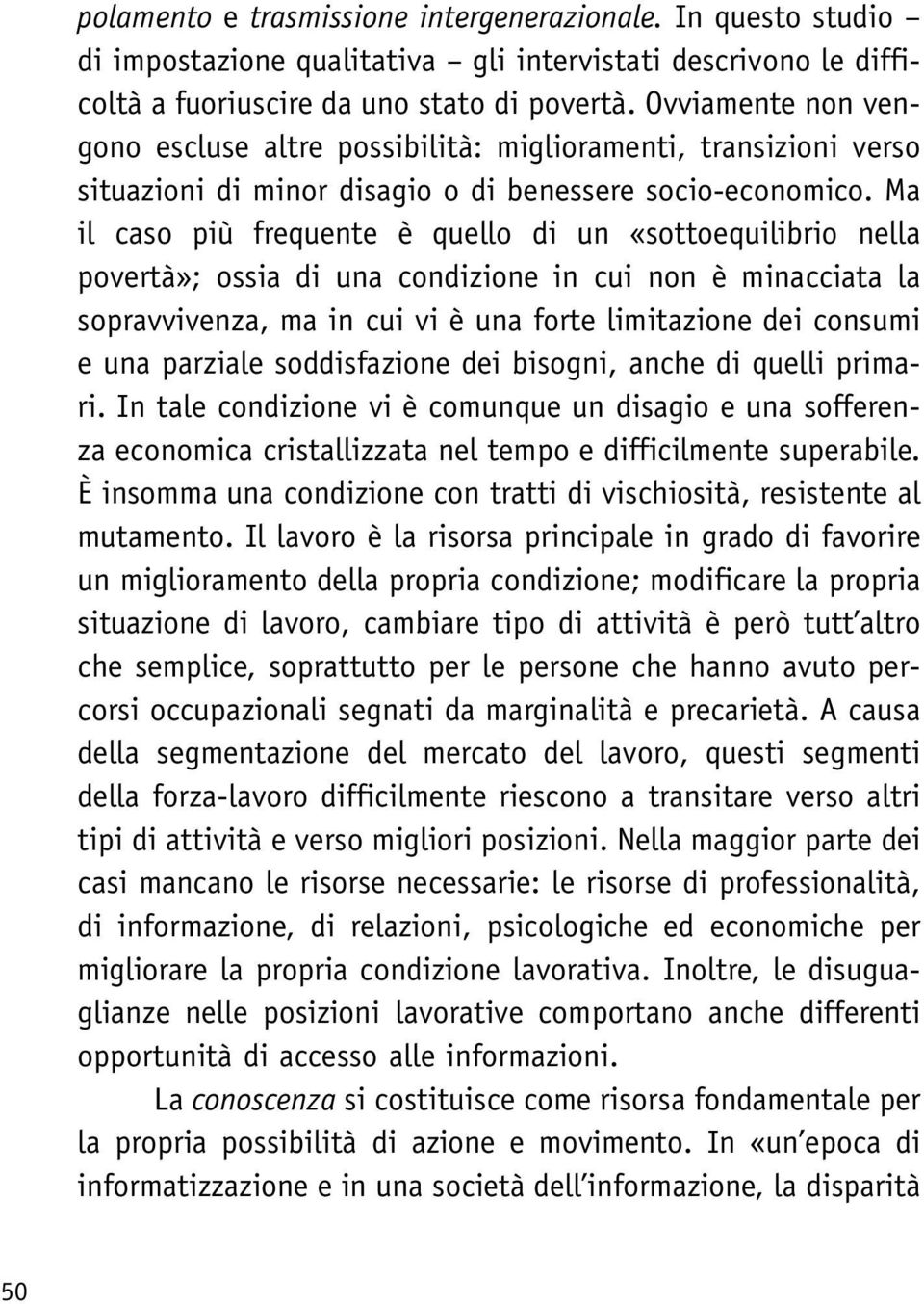 Ma il caso più frequente è quello di un «sottoequilibrio nella povertà»; ossia di una condizione in cui non è minacciata la sopravvivenza, ma in cui vi è una forte limitazione dei consumi e una