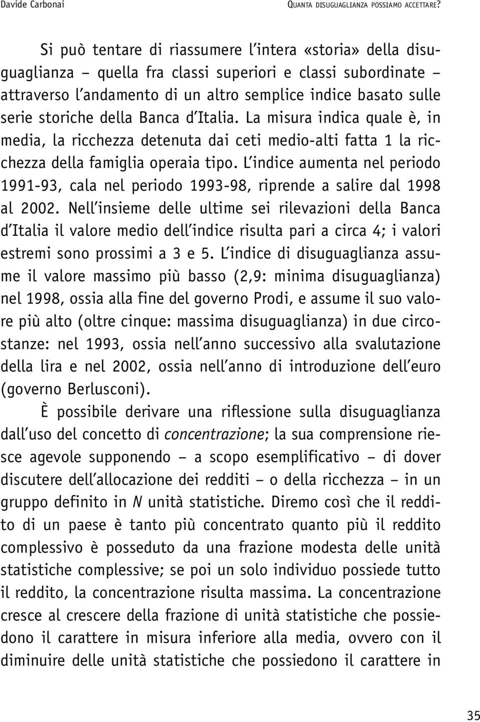 della Banca d Italia. La misura indica quale è, in media, la ricchezza detenuta dai ceti medio-alti fatta 1 la ricchezza della famiglia operaia tipo.