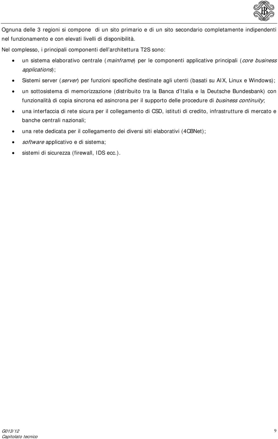 (server) per funzioni specifiche destinate agli utenti (basati su AIX, Linux e Windows); un sottosistema di memorizzazione (distribuito tra la Banca d Italia e la Deutsche Bundesbank) con