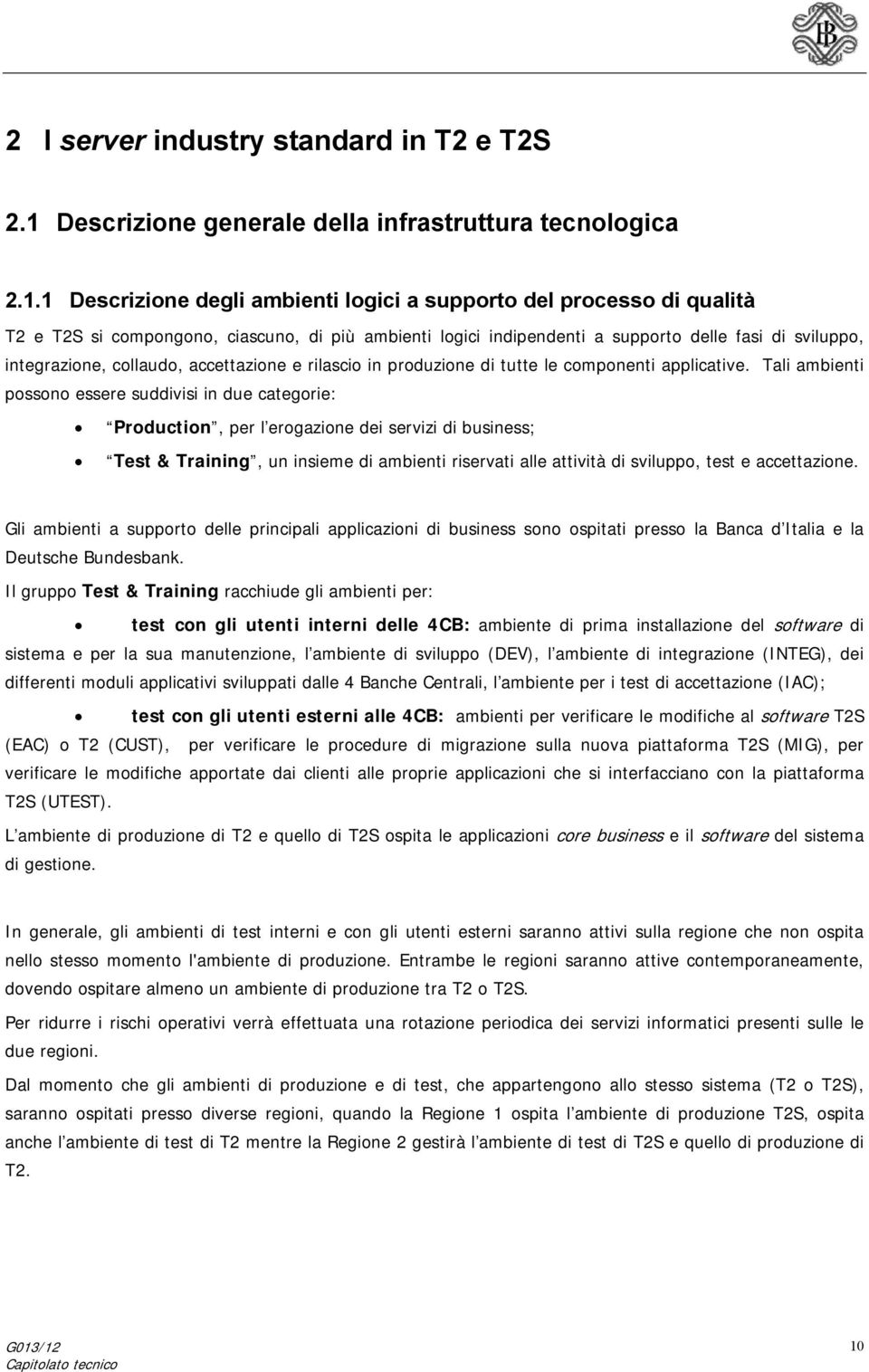 1 Descrizione degli ambienti logici a supporto del processo di qualità T2 e T2S si compongono, ciascuno, di più ambienti logici indipendenti a supporto delle fasi di sviluppo, integrazione, collaudo,