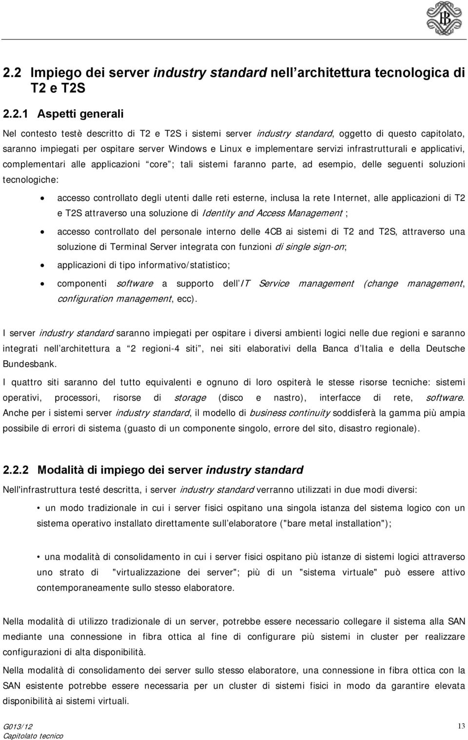 esempio, delle seguenti soluzioni tecnologiche: accesso controllato degli utenti dalle reti esterne, inclusa la rete Internet, alle applicazioni di T2 e T2S attraverso una soluzione di Identity and