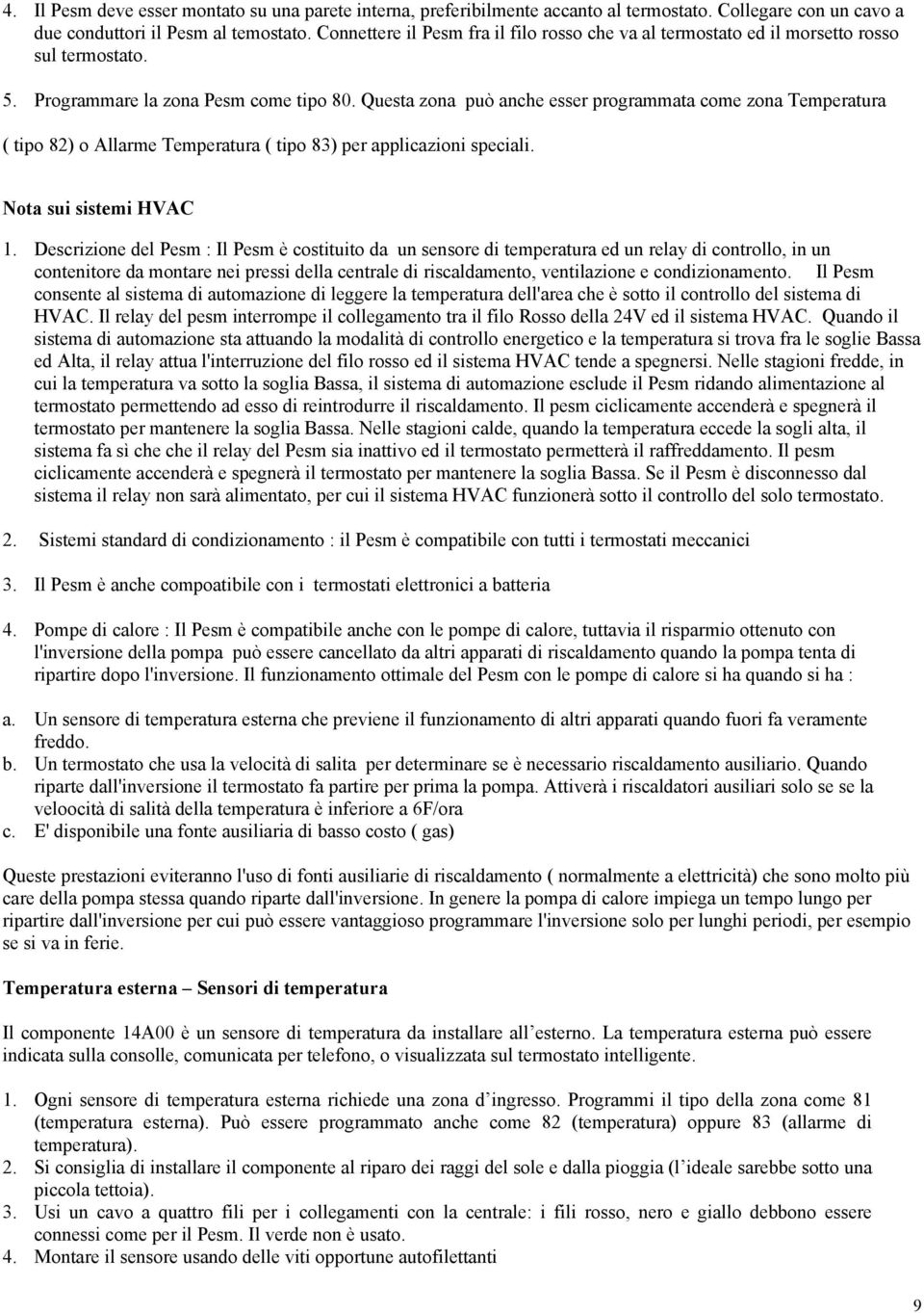 Questa zona può anche esser programmata come zona Temperatura ( tipo 82) o Allarme Temperatura ( tipo 83) per applicazioni speciali. Nota sui sistemi HVAC 1.