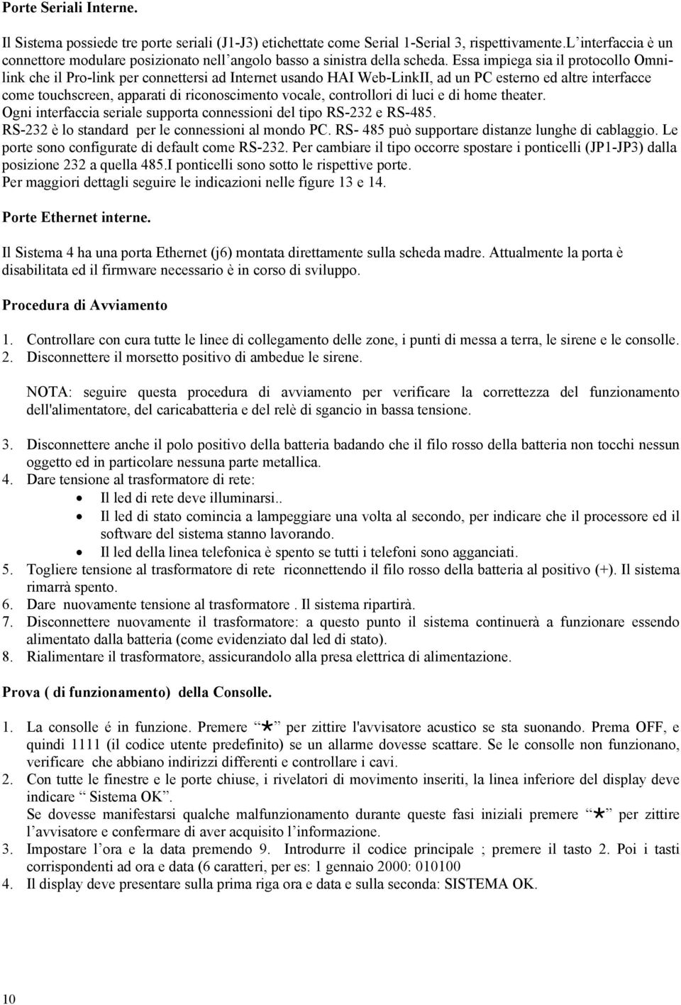 Essa impiega sia il protocollo Omnilink che il Pro-link per connettersi ad Internet usando HAI Web-LinkII, ad un PC esterno ed altre interfacce come touchscreen, apparati di riconoscimento vocale,