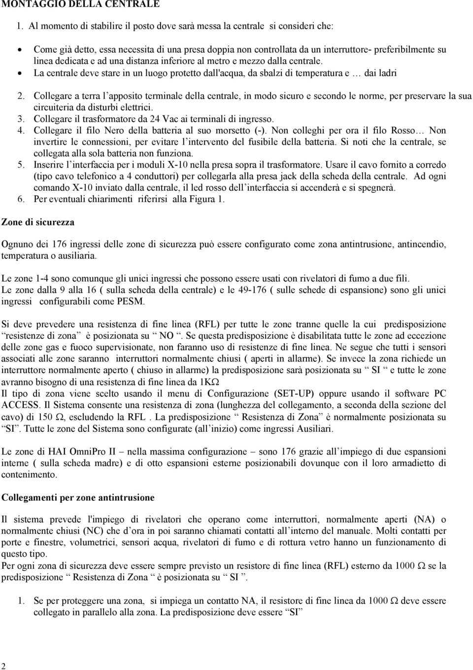 e ad una distanza inferiore al metro e mezzo dalla centrale. La centrale deve stare in un luogo protetto dall'acqua, da sbalzi di temperatura e dai ladri 2.