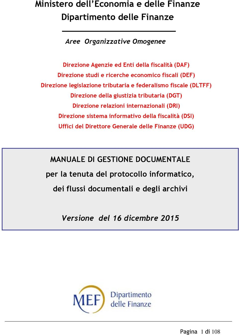 tributaria (DGT) Direzione relazioni internazionali (DRI) Direzione sistema informativo della fiscalità (DSI) Uffici del Direttore Generale delle