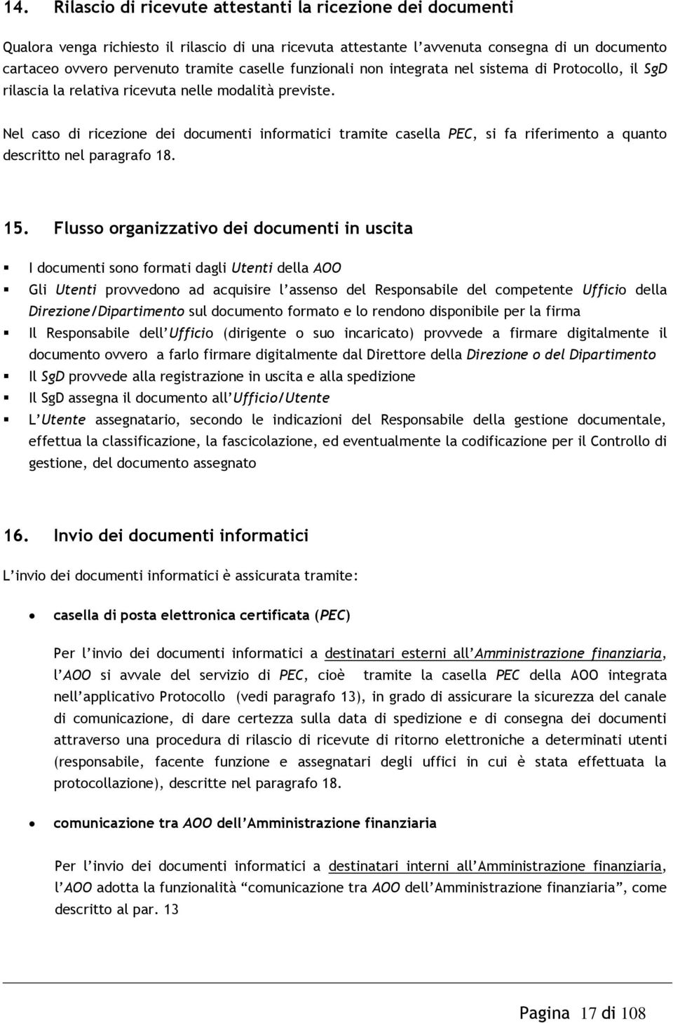 Nel caso di ricezione dei documenti informatici tramite casella PEC, si fa riferimento a quanto descritto nel paragrafo 18. 15.