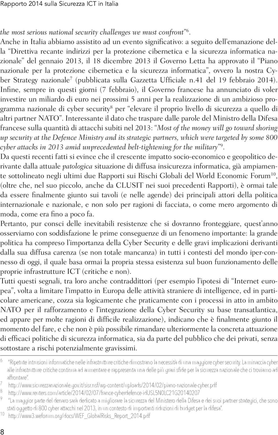 gennaio 2013, il 18 dicembre 2013 il Governo Letta ha approvato il Piano nazionale per la protezione cibernetica e la sicurezza informatica, ovvero la nostra Cyber Strategy nazionale 7 (pubblicata