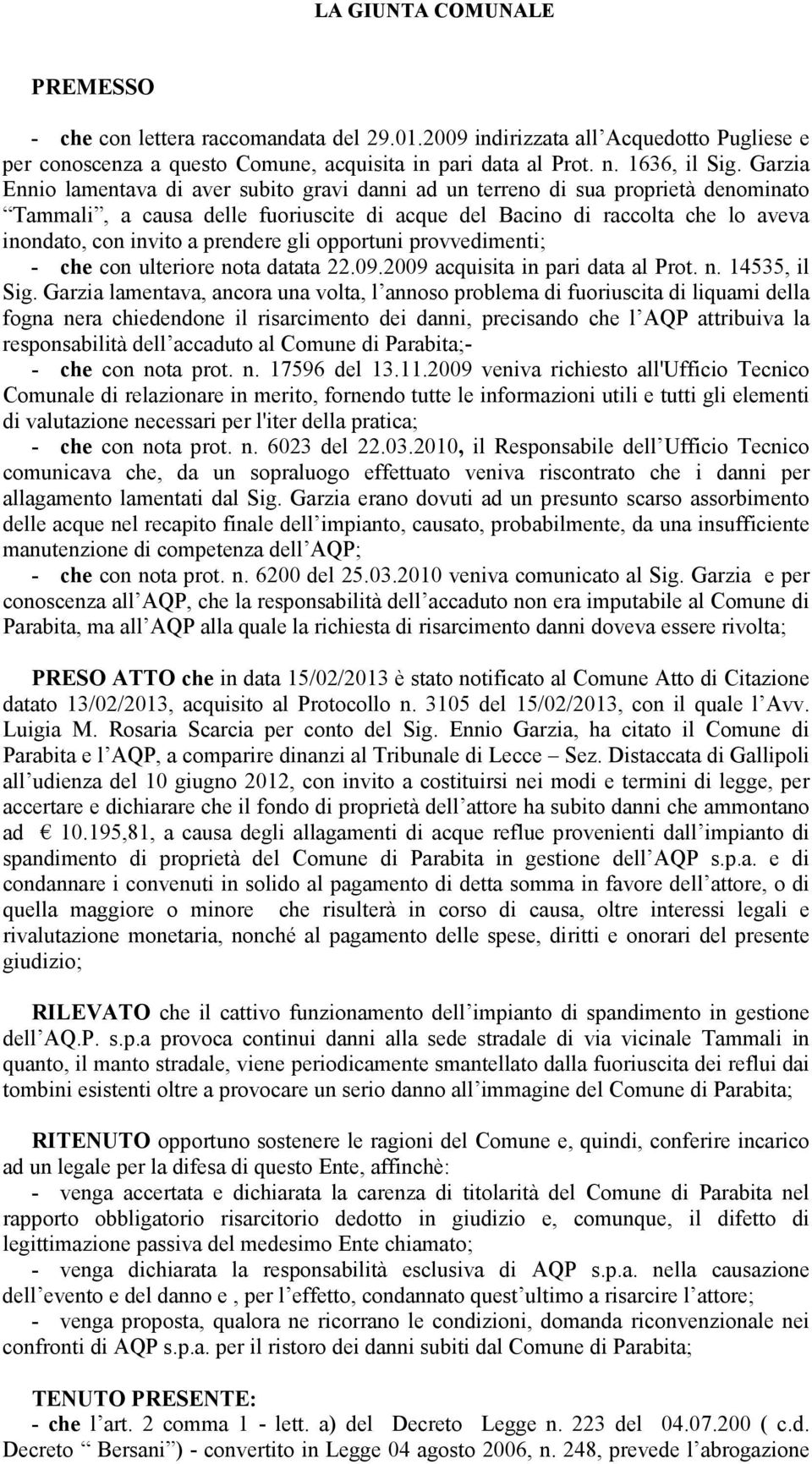 prendere gli opportuni provvedimenti; - che con ulteriore nota datata 22.09.2009 acquisita in pari data al Prot. n. 14535, il Sig.