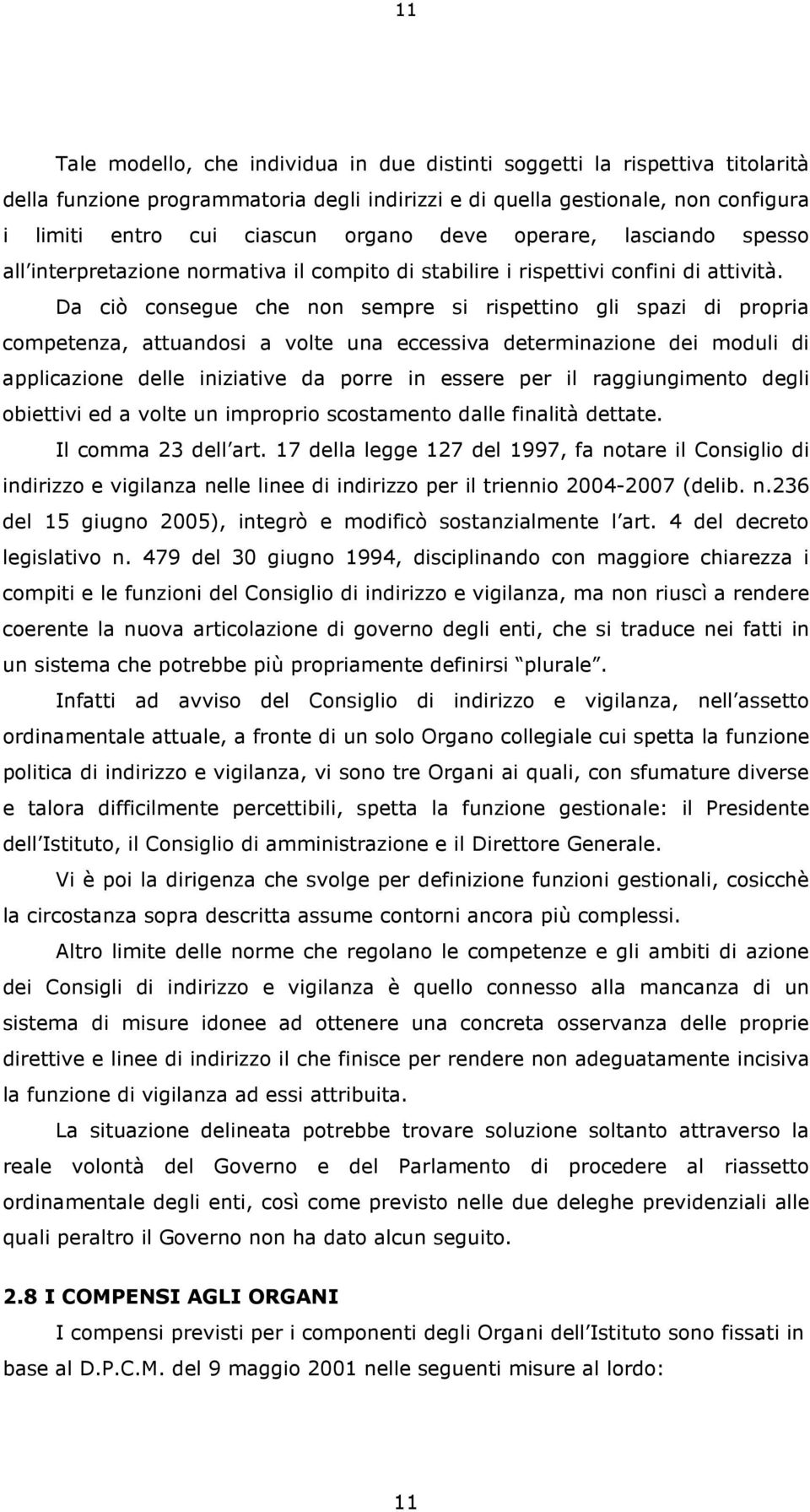 Da ciò consegue che non sempre si rispettino gli spazi di propria competenza, attuandosi a volte una eccessiva determinazione dei moduli di applicazione delle iniziative da porre in essere per il