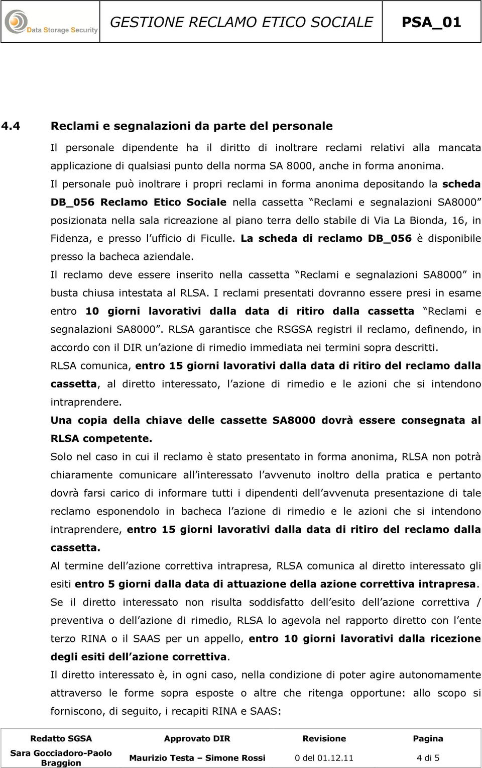 Il personale può inoltrare i propri reclami in forma anonima depositando la scheda DB_056 Reclamo Etico Sociale nella cassetta Reclami e segnalazioni SA8000 posizionata nella sala ricreazione al