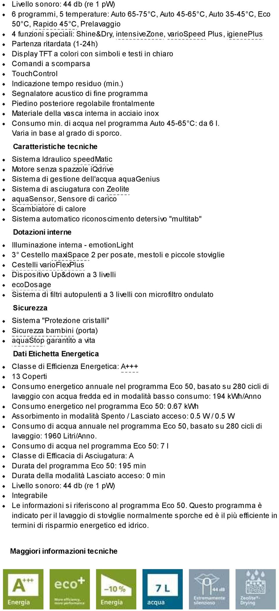 ) Segnalatore acustico di fine programma Piedino posteriore regolabile frontalmente Materiale della vasca interna in acciaio inox Consumo min. di acqua nel programma Auto 45-65 C: da 6 l.