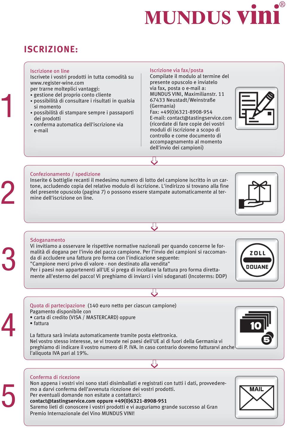 automatica dell'iscrizione via e-mail Iscrizione via fax/posta Compilate il modulo al termine del presente opuscolo e inviatelo via fax, posta o e-mail a: MUNDUS VINI, Maximilianstr.