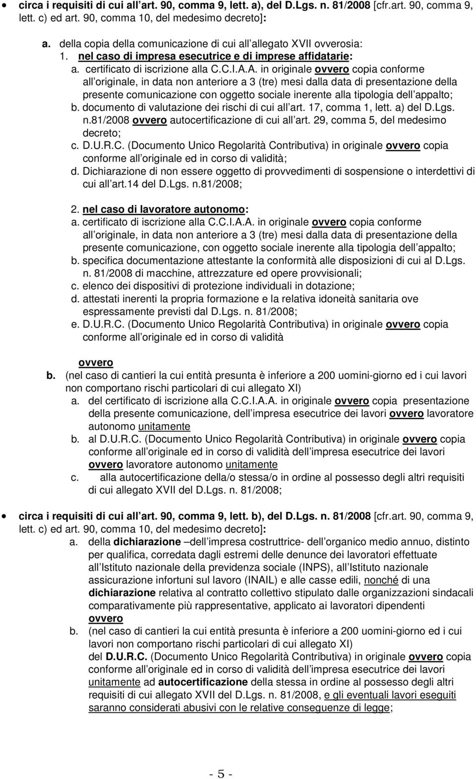 A. in originale ovvero copia conforme all originale, in data non anteriore a 3 (tre) mesi dalla data di presentazione della presente comunicazione con oggetto sociale inerente alla tipologia dell