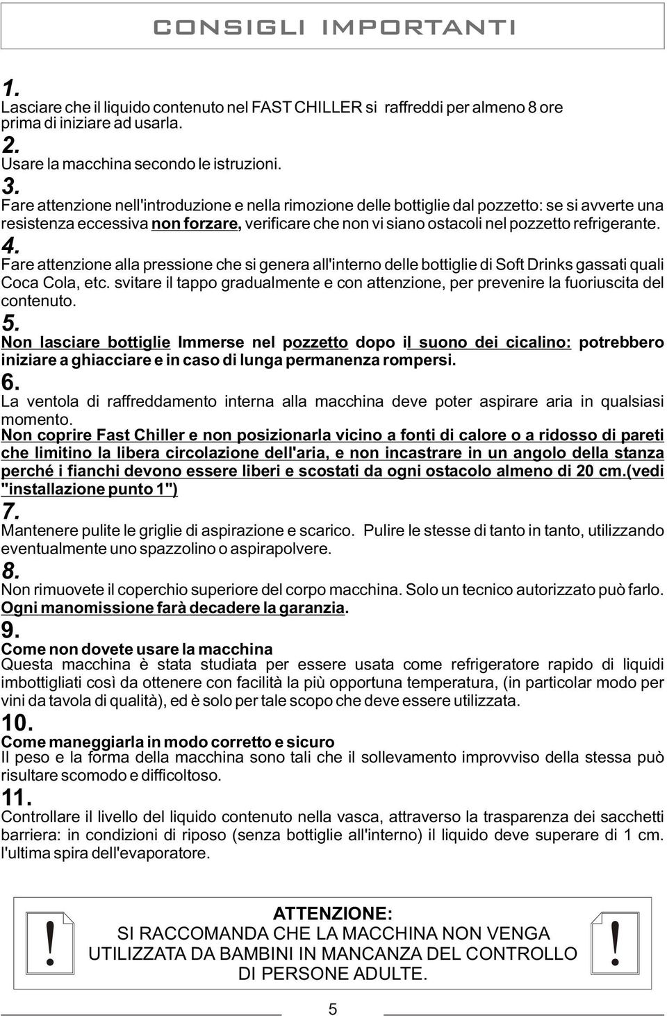 Fare attenzione alla pressione che si genera all'interno delle bottiglie di Soft Drinks gassati quali Coca Cola, etc.