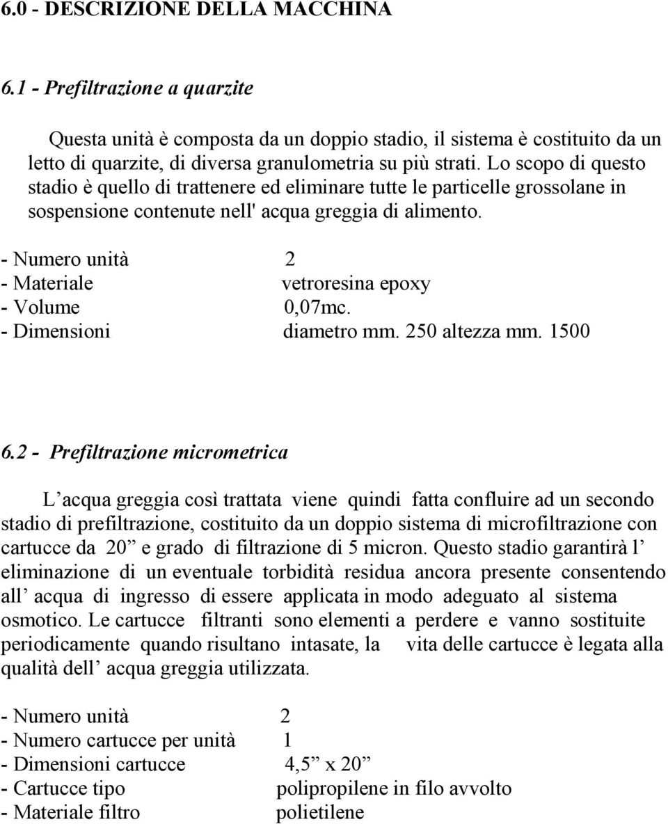 - Numero unità 2 - Materiale vetroresina epoxy - Volume 0,07mc. - Dimensioni diametro mm. 250 altezza mm. 1500 6.