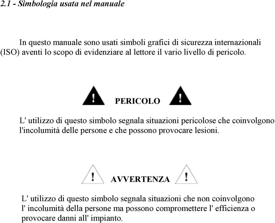 PERICOLO L' utilizzo di questo simbolo segnala situazioni pericolose che coinvolgono l'incolumità delle persone e che possono