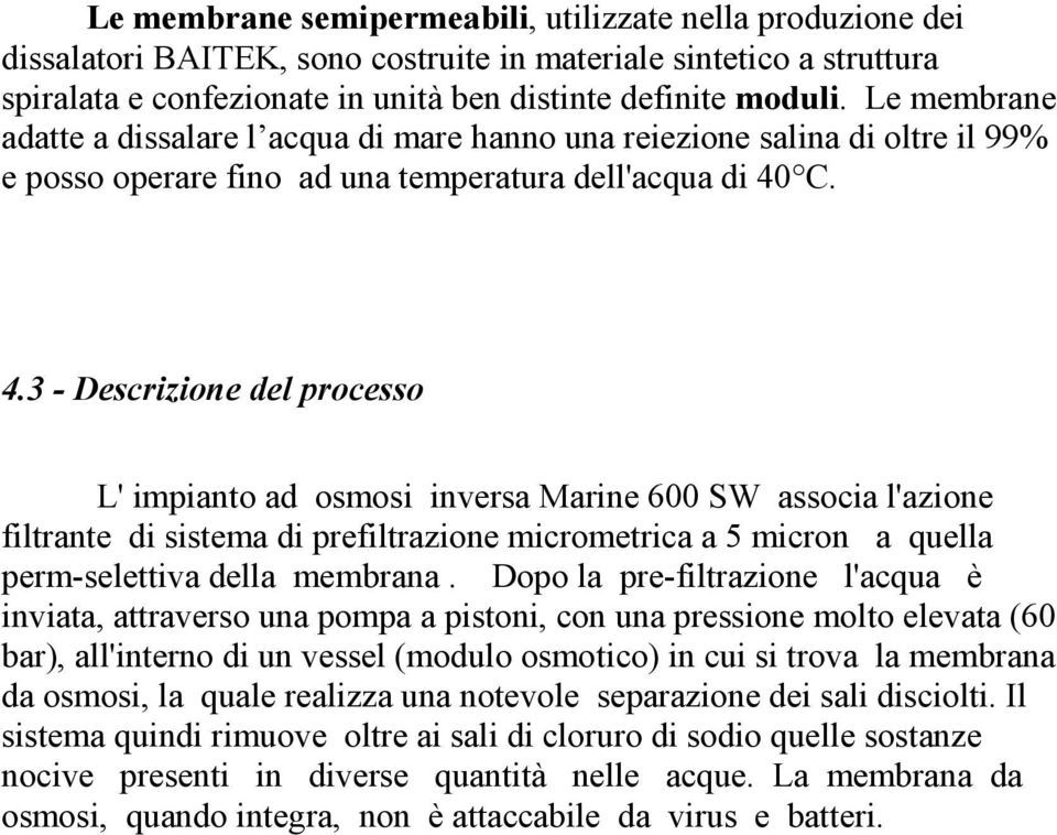 C. 4.3 - Descrizione del processo L' impianto ad osmosi inversa Marine 600 SW associa l'azione filtrante di sistema di prefiltrazione micrometrica a 5 micron a quella perm-selettiva della membrana.