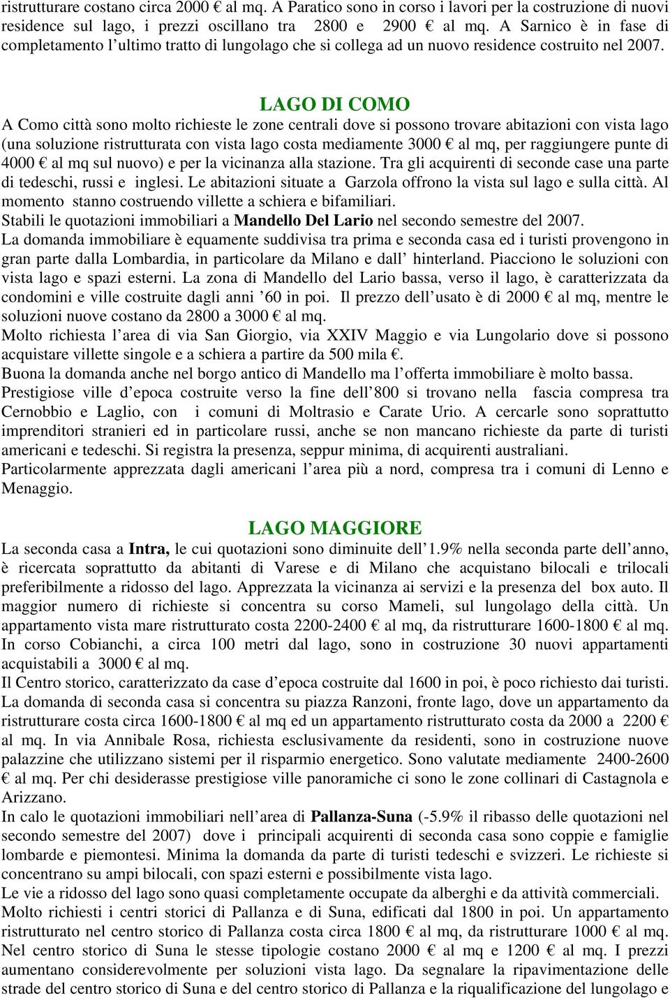 LAGO DI COMO A Como città sono molto richieste le zone centrali dove si possono trovare abitazioni con vista lago (una soluzione ristrutturata con vista lago costa mediamente 3000 al mq, per