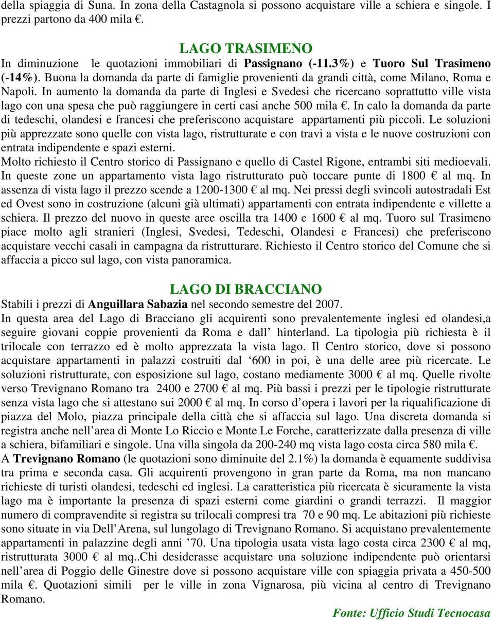 Buona la domanda da parte di famiglie provenienti da grandi città, come Milano, Roma e Napoli.