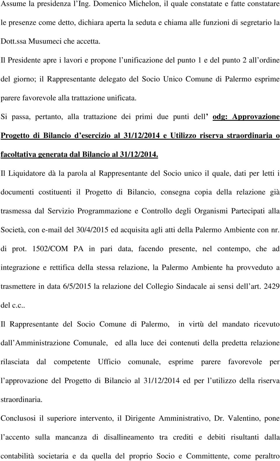 Il Presidente apre i lavori e propone l unificazione del punto 1 e del punto 2 all ordine del giorno; il Rappresentante delegato del Socio Unico Comune di Palermo esprime parere favorevole alla