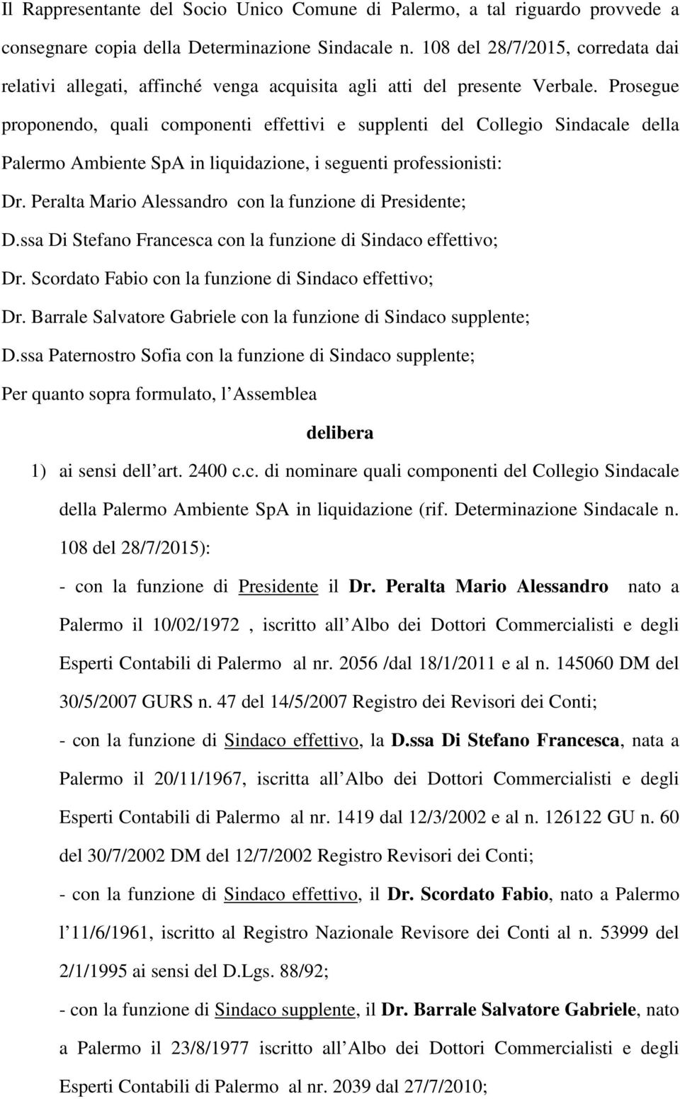 Prosegue proponendo, quali componenti effettivi e supplenti del Collegio Sindacale della Palermo Ambiente SpA in liquidazione, i seguenti professionisti: Dr.