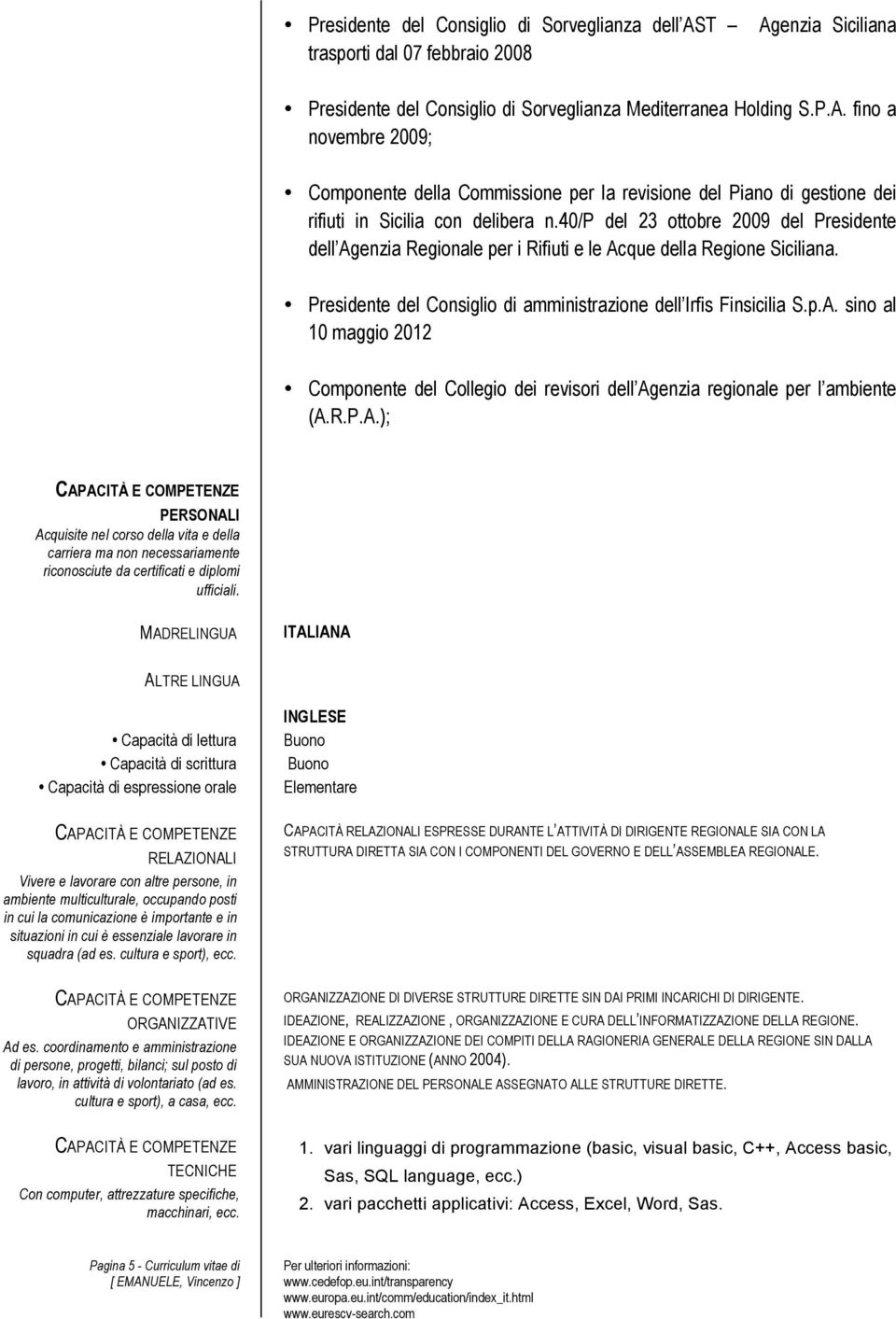 R.P.A.); PERSONALI Acquisite nel corso della vita e della carriera ma non necessariamente riconosciute da certificati e diplomi ufficiali.