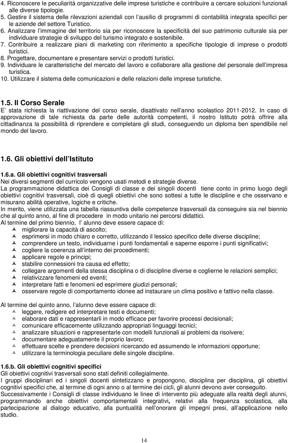 Analizzare l immagine del territorio sia per riconoscere la specificità del suo patrimonio culturale sia per individuare strategie di sviluppo del turismo integrato e sostenibile. 7.