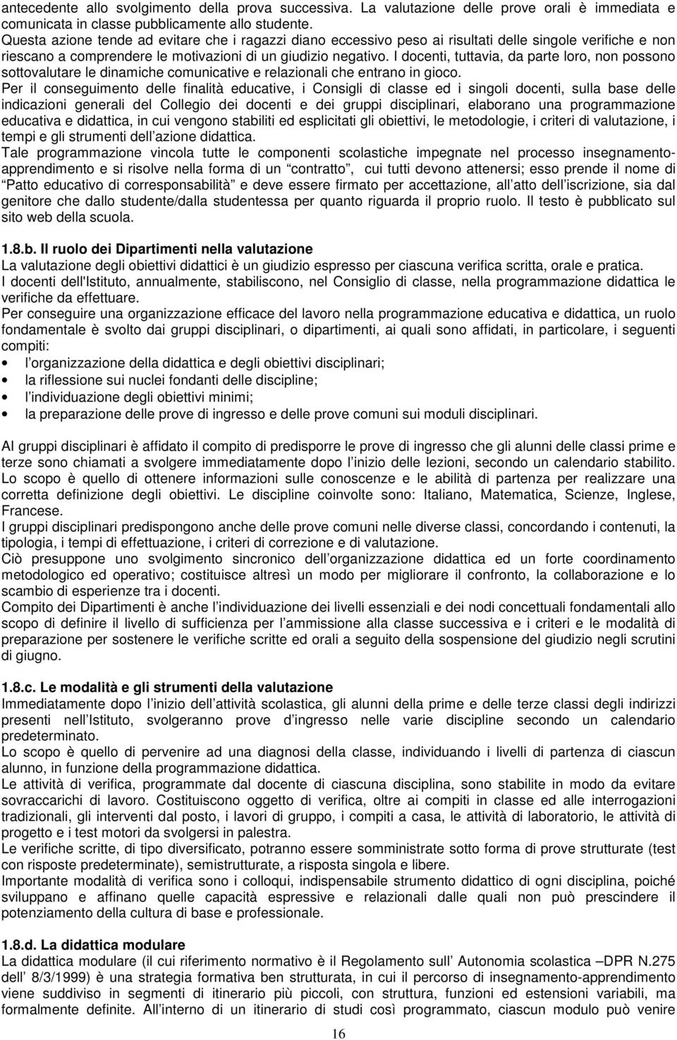 I docenti, tuttavia, da parte loro, non possono sottovalutare le dinamiche comunicative e relazionali che entrano in gioco.