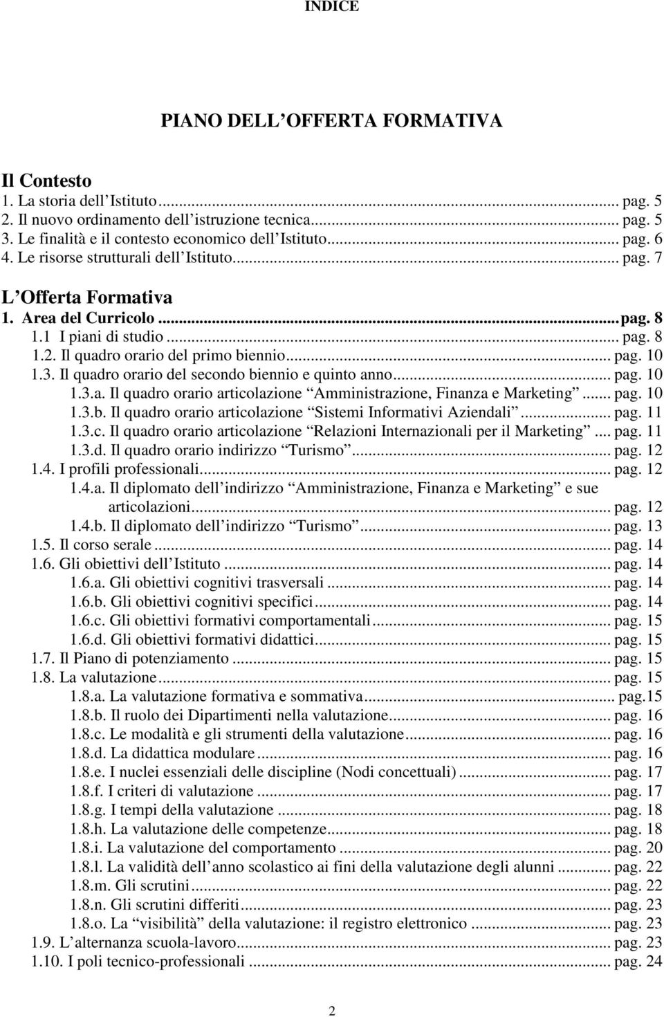 Il quadro orario del secondo biennio e quinto anno... pag. 10 1.3.a. Il quadro orario articolazione Amministrazione, Finanza e Marketing... pag. 10 1.3.b. Il quadro orario articolazione Sistemi Informativi Aziendali.